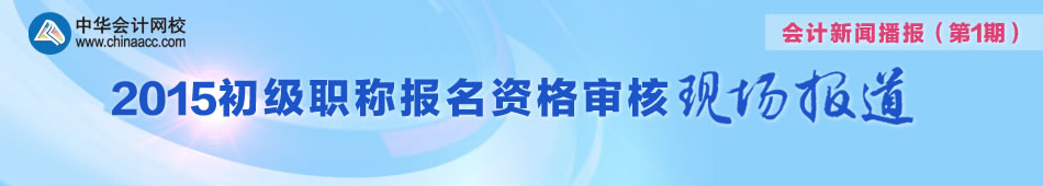 帶您走進(jìn)2015年初級會(huì)計(jì)職稱審核現(xiàn)場