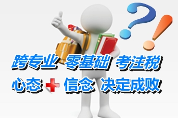 跨專業(yè)零基礎(chǔ)考注冊稅務師 好心態(tài)+堅定信念決定成敗