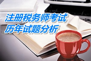 2011-13年注冊稅務(wù)師考試《稅法一》第四章歷年試題分析