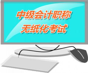 中級會計職稱無紙化考試將成趨勢 2015六省（市/區(qū)）試點實行