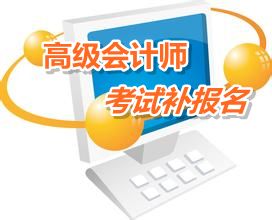 內(nèi)蒙古巴彥淖爾2015年高級會計師考試補報名時間6月12-17日