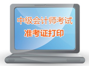 貴州玉屏2015中級會計師考試準考證打印時間