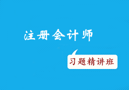 2015年注冊(cè)會(huì)計(jì)師考試沖刺階段如何有效利用習(xí)題精講班