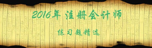 2016年注冊(cè)會(huì)計(jì)師試題精選