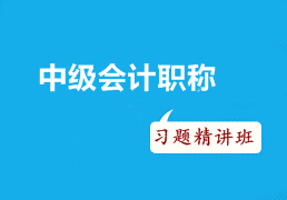 2016年中級會計職稱考試沖刺階段如何有效利用習(xí)題精講班