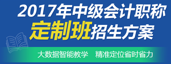 2017年中級會計(jì)職稱考試網(wǎng)上輔導(dǎo)“定制班”招生方案