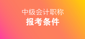 2018中級(jí)會(huì)計(jì)師報(bào)名條件怎么才算滿(mǎn)足呢？