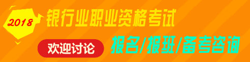 2018年銀行業(yè)職業(yè)資格（初級(jí)、中級(jí)）考試報(bào)名、輔導(dǎo)免費(fèi)咨詢 歡迎討論