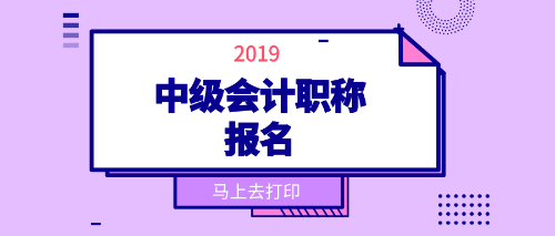 2019年中級(jí)會(huì)計(jì)職稱(chēng)考試報(bào)名