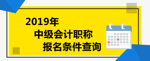 中級會計職稱報名條件查詢