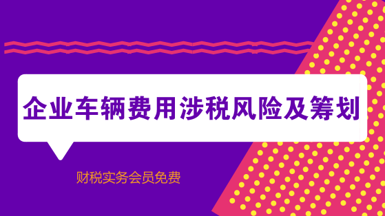 企業(yè)車輛費(fèi)用涉稅風(fēng)險及籌劃