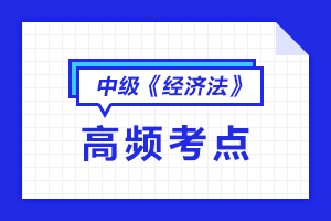 中級《經(jīng)濟(jì)法》高頻考點(diǎn)