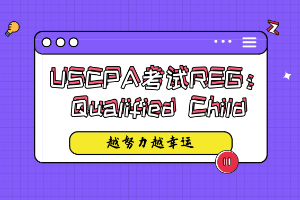 USCPA考試REG考點(diǎn)：Qualified Child