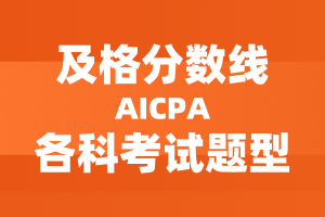 美國AICPA考試及格分?jǐn)?shù)線及各科考試題型分配