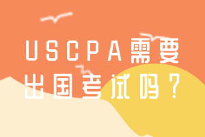 USCPA需要出國(guó)考試嗎？