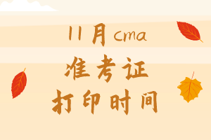 11月cma準(zhǔn)考證打印時(shí)間是哪天？