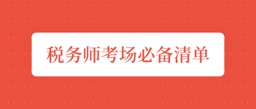 稅務(wù)師“開(kāi)戰(zhàn)”前夕    考場(chǎng)必備清單請(qǐng)收好！