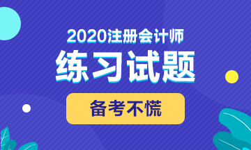 備考2020注會(huì)考試 這些練習(xí)試題你肯定用得著！