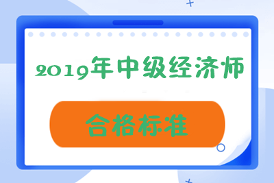 青海2019年中級(jí)經(jīng)濟(jì)師成績合格標(biāo)準(zhǔn)是多少？