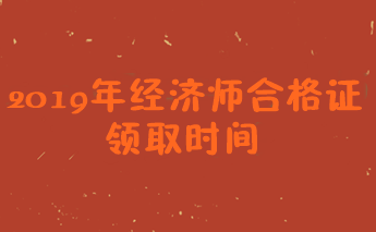 2019經(jīng)濟(jì)師證書(shū)領(lǐng)取時(shí)間