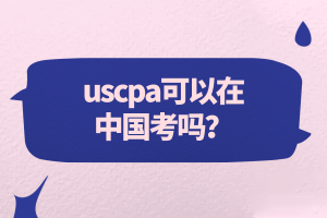 uscpa可以在中國考嗎？