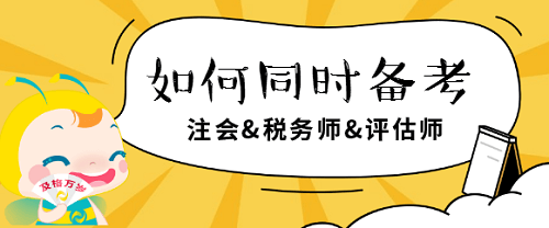 注會、稅務(wù)師、評估師如何同時(shí)備考