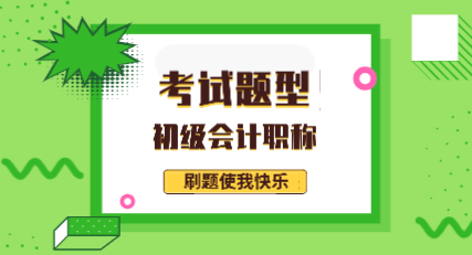 福建龍巖2020年會計初級考試題型都有哪些？