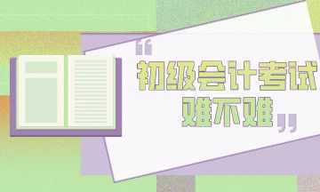 初級會計考試到底難不難？官方告訴你！