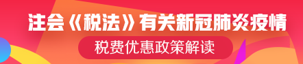 注會《稅法》可能涉及的有關(guān)新冠肺炎疫情稅費優(yōu)惠政策