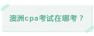 澳洲cpa第一學期考試在哪考？