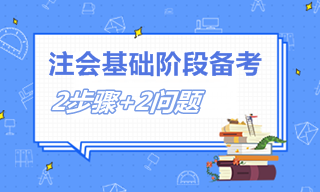 2個(gè)步驟+2個(gè)問題 教你如何備考注會(huì)基礎(chǔ)階段！