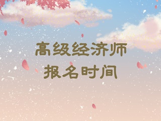 高級經(jīng)濟師報名時間