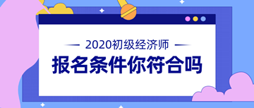 【報名啦！】要報名參加初級經(jīng)濟師考試 需要具備什么條件？