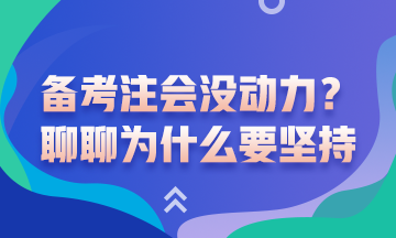 沒動(dòng)力備考注會(huì)了？聊一聊為什么要堅(jiān)持備考注會(huì)吧！