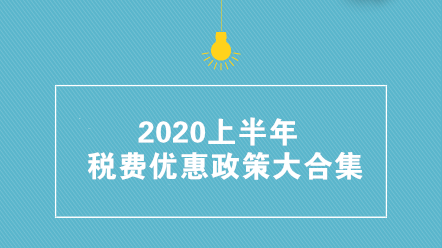 收藏帖！2020上半年稅費(fèi)優(yōu)惠政策大合集 共35項(xiàng)！