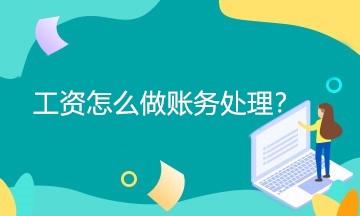 工資怎么做賬務(wù)處理？