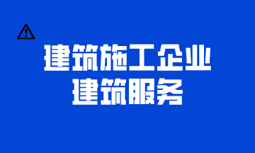 建筑施工企業(yè)建筑服務(wù)