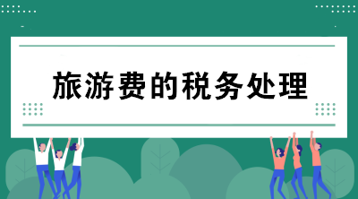 公司支付的旅游費如何進行稅務處理？