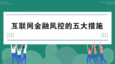 互聯(lián)網(wǎng)金融風(fēng)控的五大措施包括哪些？