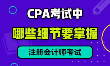 CPA 考試中，有哪些細(xì)節(jié)需要注意？