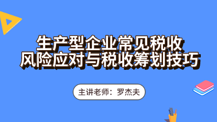 生產(chǎn)型企業(yè)常見稅收風險應對與稅收籌劃技巧