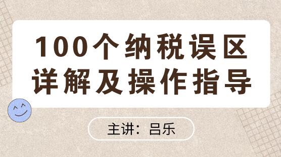 100個(gè)納稅誤區(qū)詳解及操作指導(dǎo)送給你！