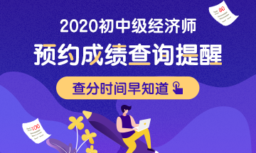 2020初級經(jīng)濟(jì)師考試成績預(yù)計(jì)2021年1月中旬左右公布