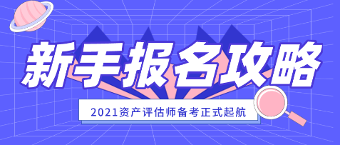 【新手報名攻略】 2021年資產(chǎn)評估師報名常見問題解答