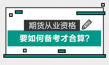 期貨從業(yè)資格要如何備考才合算？