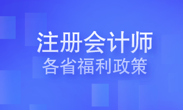 注冊會(huì)計(jì)師各省福利政策 你在的城市有嗎？