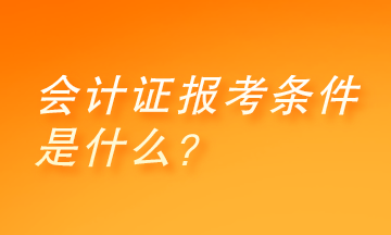 會(huì)計(jì)證報(bào)考條件是什么？快來(lái)了解