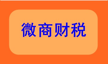 微商財(cái)稅該如何處理呢？快來看看