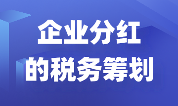 利用稅務籌劃減少企業(yè)分紅縮水！