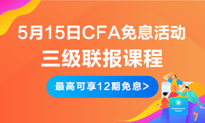 五月大放送！5月15日CFA無憂直達(dá)班三級聯(lián)報  免息預(yù)開啟！